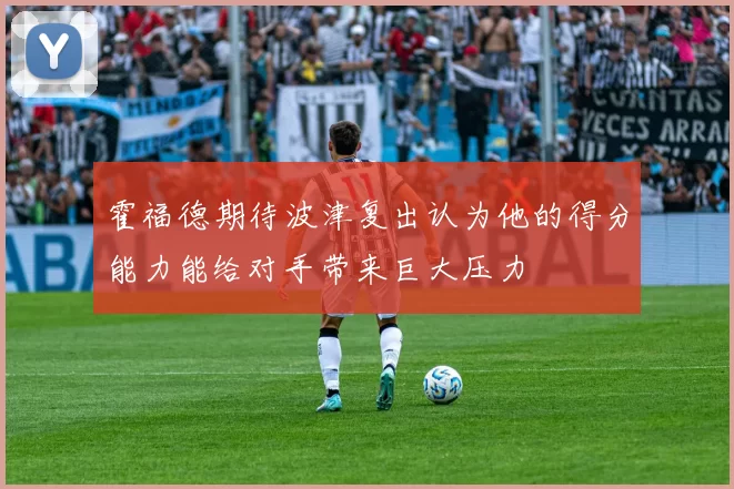 霍福德期待波津复出认为他的得分能力能给对手带来巨大压力