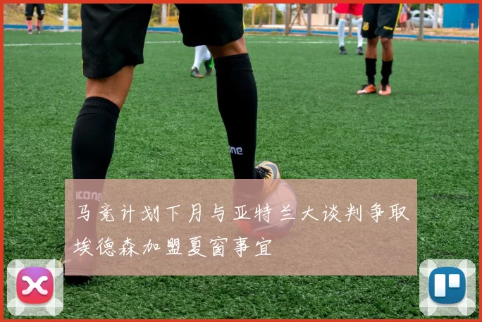 马竞计划下月与亚特兰大谈判争取埃德森加盟夏窗事宜